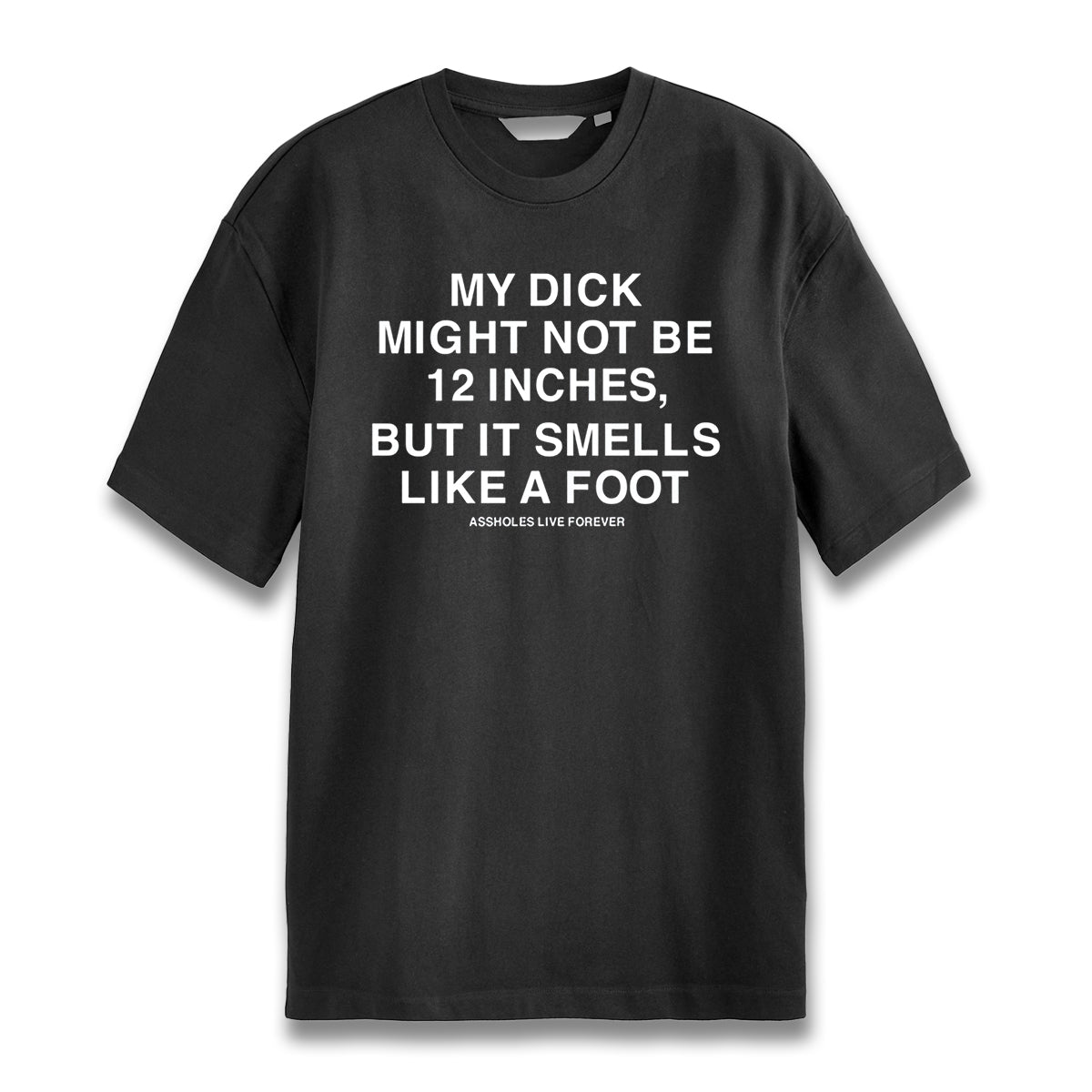 My Dick Might Not Be 12 Inches But It Smells Like A Foot Shirt