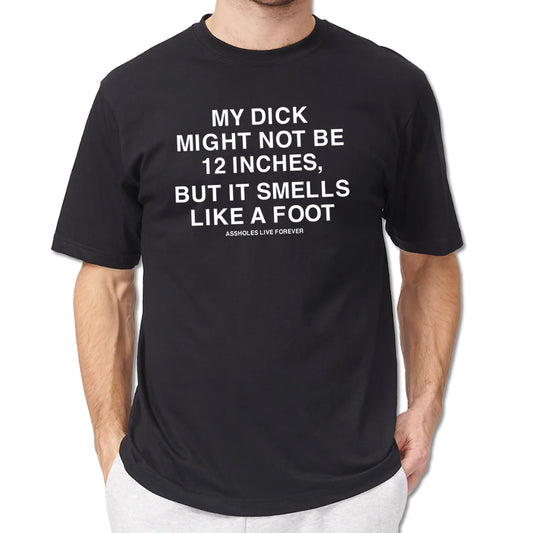 My Dick Might Not Be 12 Inches But It Smells Like A Foot Shirt
