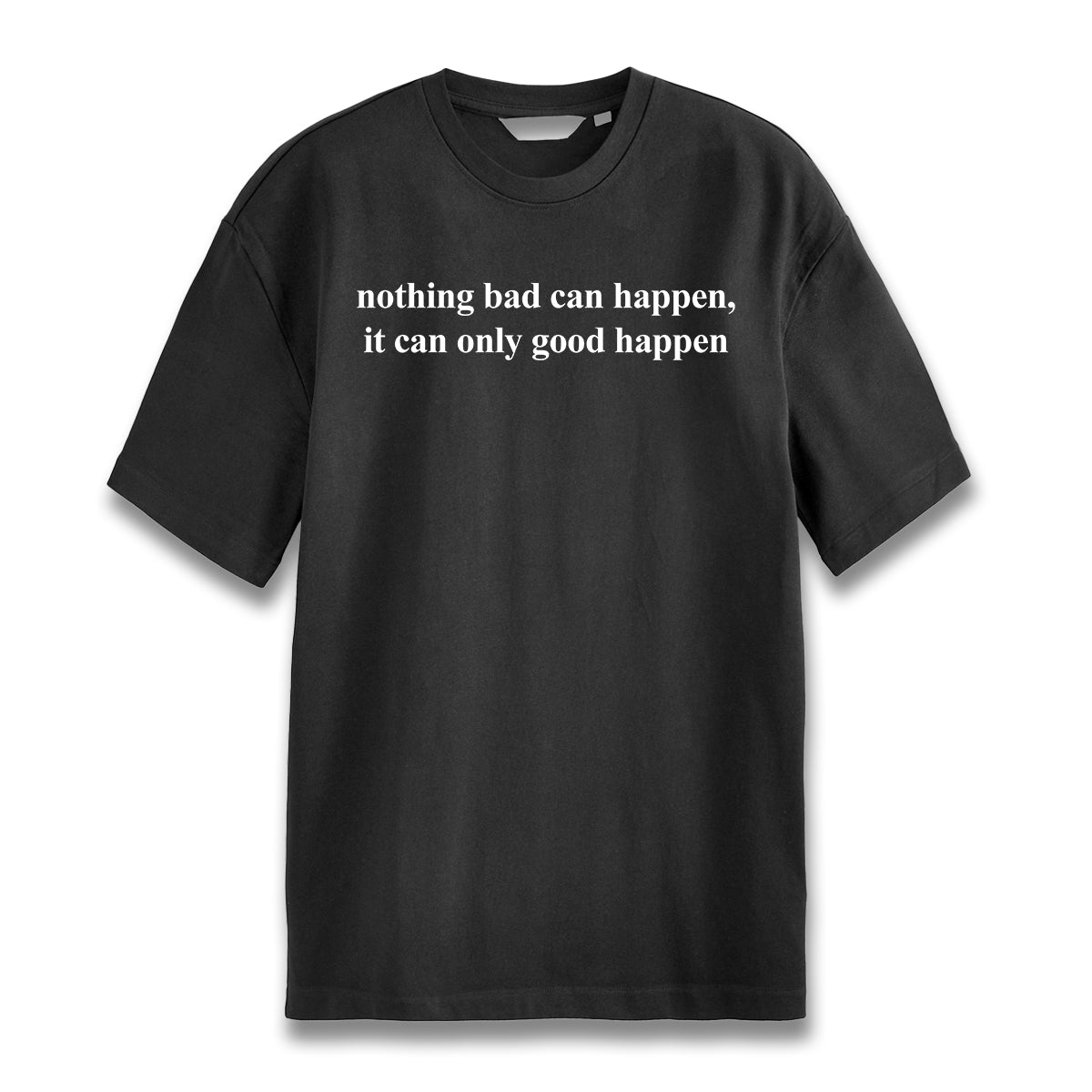 Nothing Bad Can Happen It Can Only Good Happen Shirt