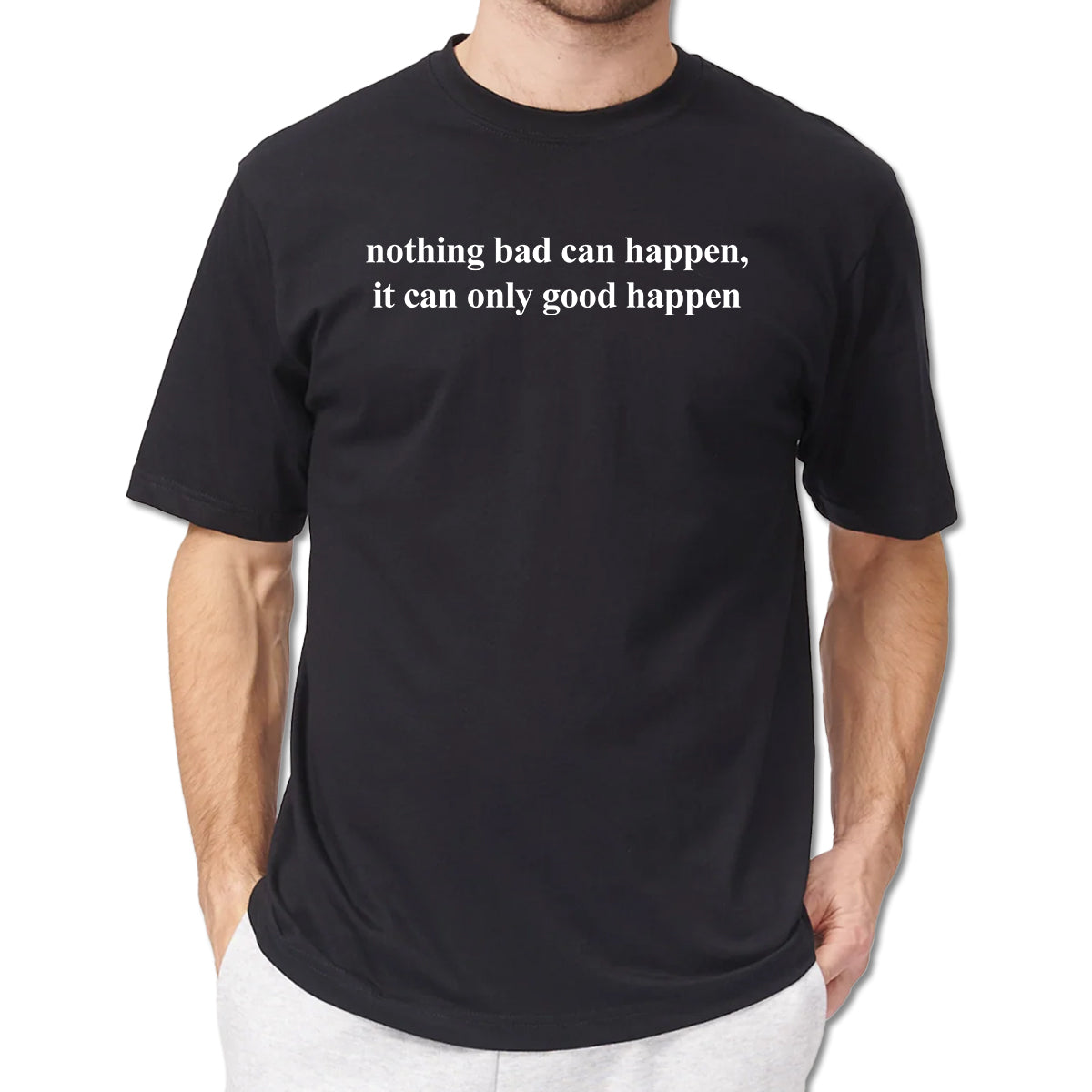 Nothing Bad Can Happen It Can Only Good Happen Shirt